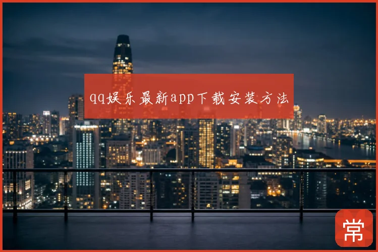 qq娱乐最新app下载安装方法