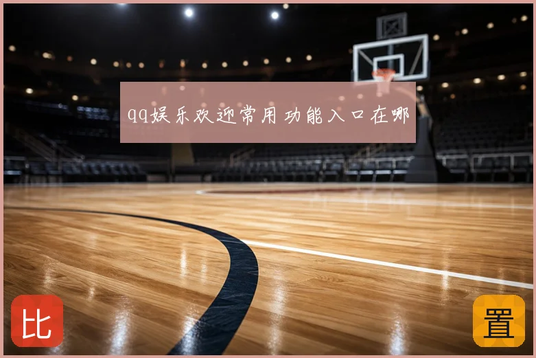 qq娱乐欢迎常用功能入口在哪