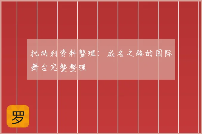 托纳利资料整理:成名之路的国际舞台完整整理